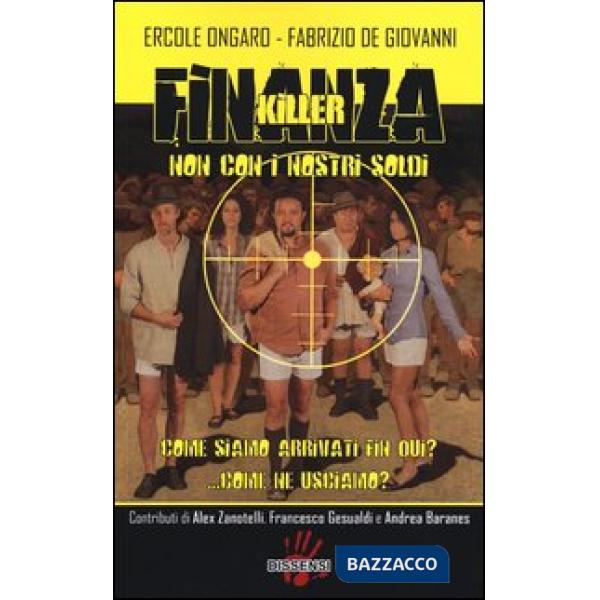 Finanza killer. Non con i nostri soldi. Come siamo arrivati fin qui? ...Come ne 
