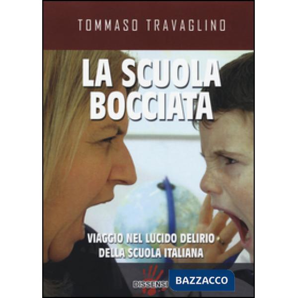 Scuola bocciata. Viaggio nel lucido delirio della scuola italiana (La)