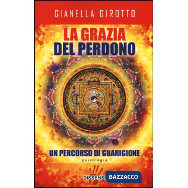 Grazia del perdono. Un percorso di guarigione (La)