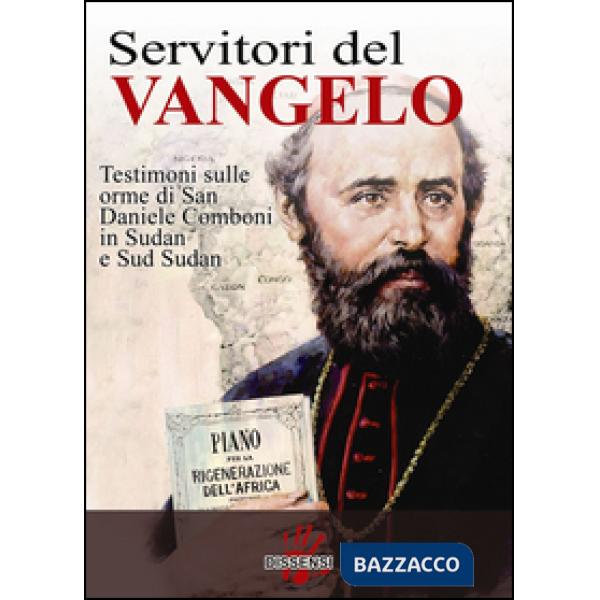 Servitori del Vangelo. Testimoni sulle orme di san Daniele Comboni in Sudan e sud Sudan