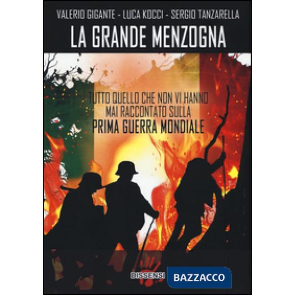 Grande menzogna. Tutto quello che non vi hanno mai raccontato sulla prima guerra