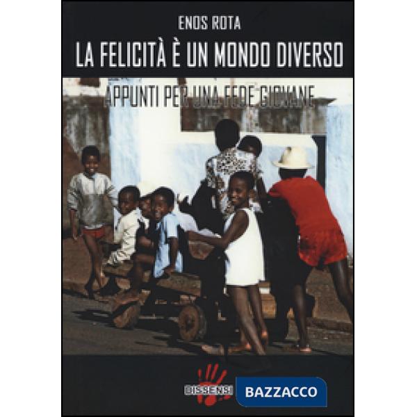 Felicità è un mondo diverso. Appunti per una fede giovane (La)