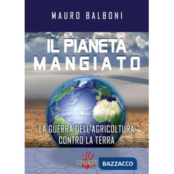 Pianeta mangiato. La guerra dell'agricoltura contro la terra (Il)