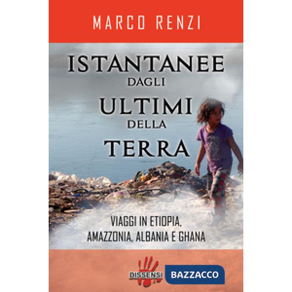 Istantanee dagli ultimi della terra. Viaggi in Etiopia, Amazzonia, Albania e Gha