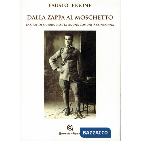 Dalla zappa al moschetto. La grande guerra vissuta da una comunità contadina