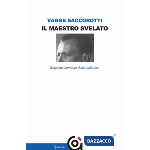 Maestro svelato. Bulgakov riemerge dalla Lubjanka (Il)