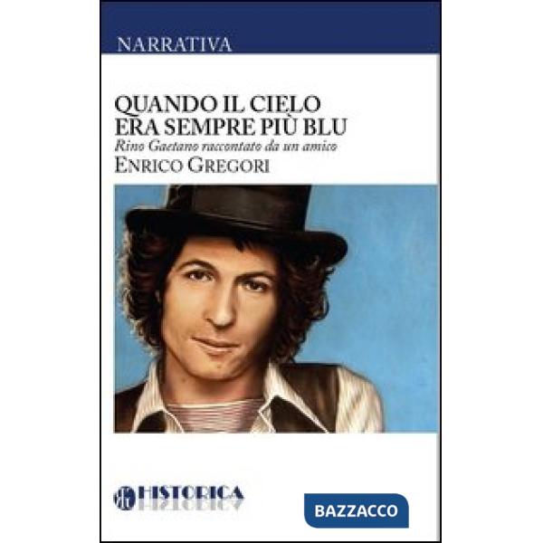 Quando il cielo era sempre più blu. Rino Gaetano raccontato da un amico