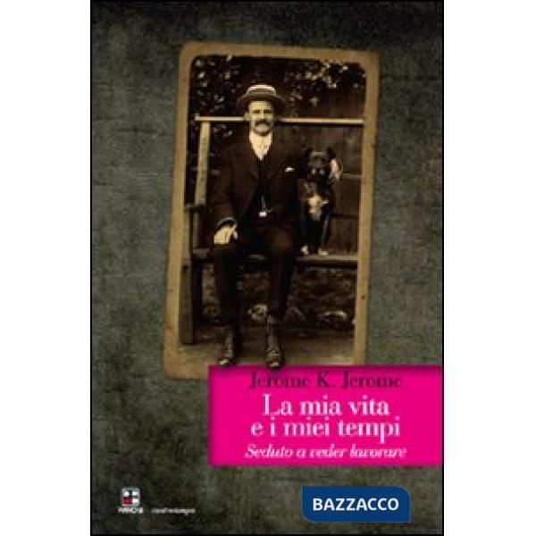 Mia vita e i miei tempi. Seduto a veder lavorare (La)