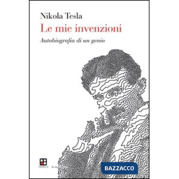 Mie invenzioni. Autobiografia di un genio (Le)