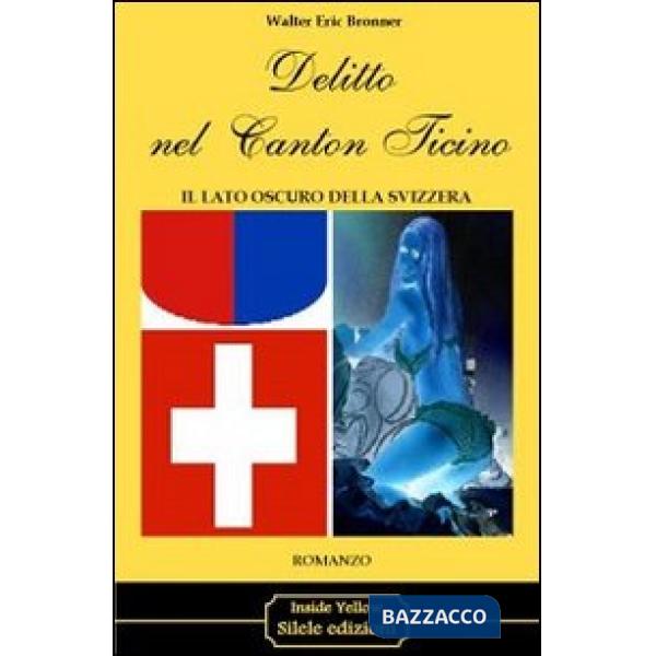 Delitto nel Canton Ticino. Il lato oscuro della Svizzera