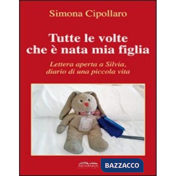 Tutte le volte che è nata mia figlia. Lettera aperta a Silvia, diario di una piccola vita
