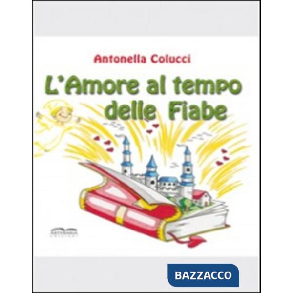 Amore al tempo delle fiabe. Ediz. illustrata (L')