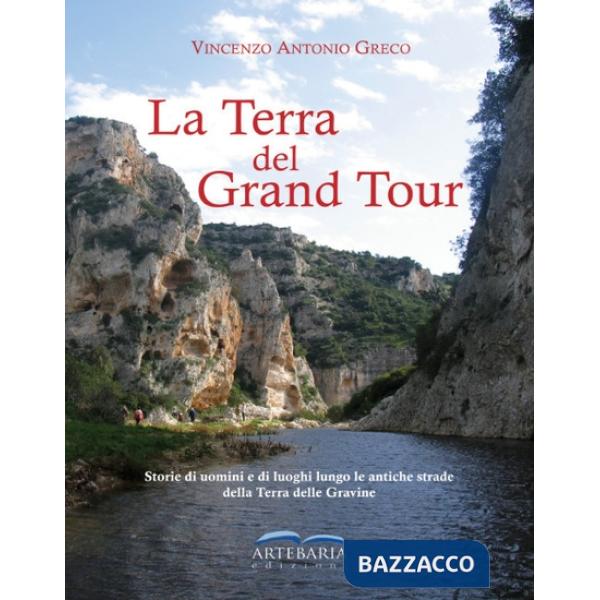Terra del Grand Tour. Storie di uomini e di luoghi lungo le antiche strade della Terra delle Gravine. Ediz. illustrata (La)