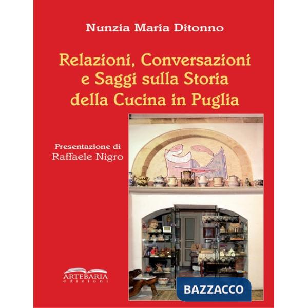 Relazioni, conversazioni e saggi sulla storia della cucina in Puglia. Nuova ediz.