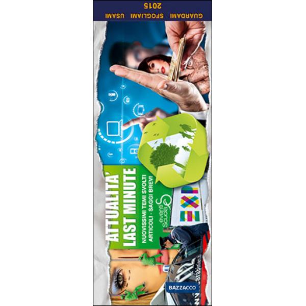 ATTUALITÀ LAST MINUTE. NUOVISSIMI TEMI SVOLTI, ARTICOLI, SAGGI BREVI PER TUTTE LE MATURITÀ