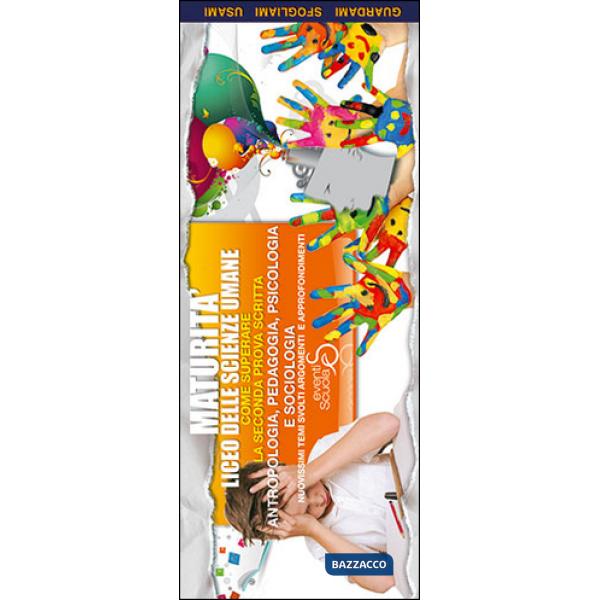 MATURITÀ LICEO DELLE SCIENZE UMANE. COME SUPERARE LA SECONDA PROVA SCRITTA. NUOVISSIMI TEMI SVOLTI. ARGOMENTI E