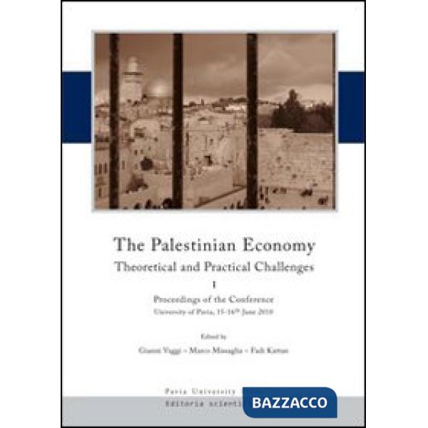 Palestinian economy. Theoretical and practical challenges. Proceedings og the conference (University of Pavia, 15-16 june 2010).