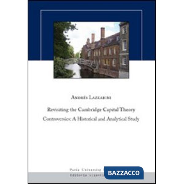 Revisiting the Cambridge capital theory controversies. A historical and analytical study