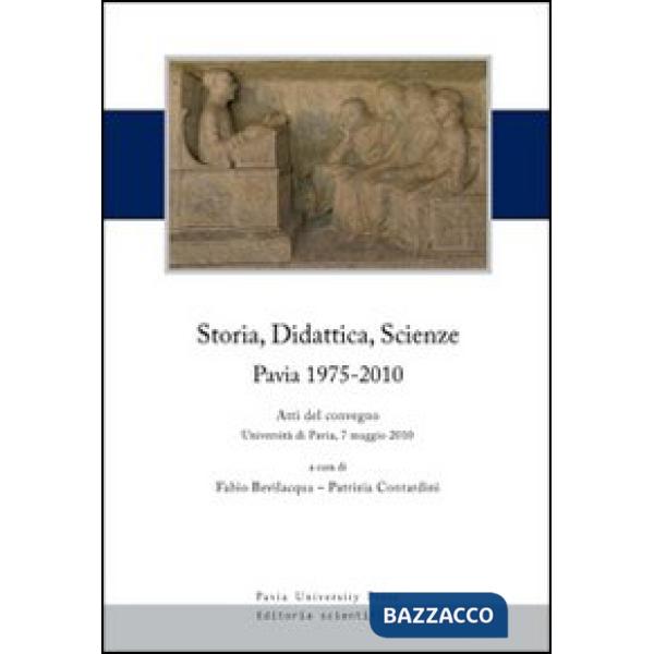 Storia, didattica, scienze. Pavia 1975-2010. Atti del Convegno (Università di Pavia, 7 maggio 2010)