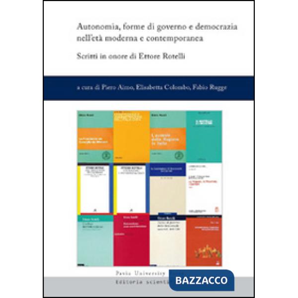 Autonomia, forme di governo e democrazia nell'età moderna e contemporanea. Scritti in onore di Ettore Rotelli