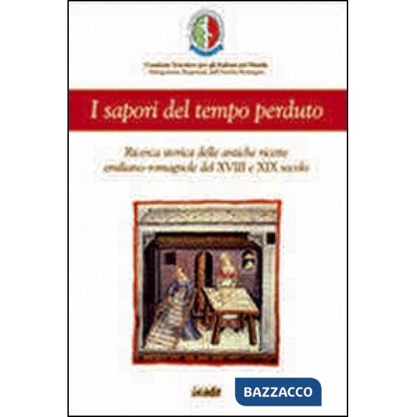 Sapori del tempo perduto. Ricerca storica delle antiche ricette emilano romagnole del XVIII e XIX secolo (I)