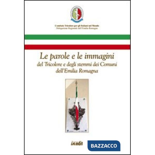 Parole e le immagini del tricolore e degli stemmi dei comuni dell'Emilia Romagna (Le)