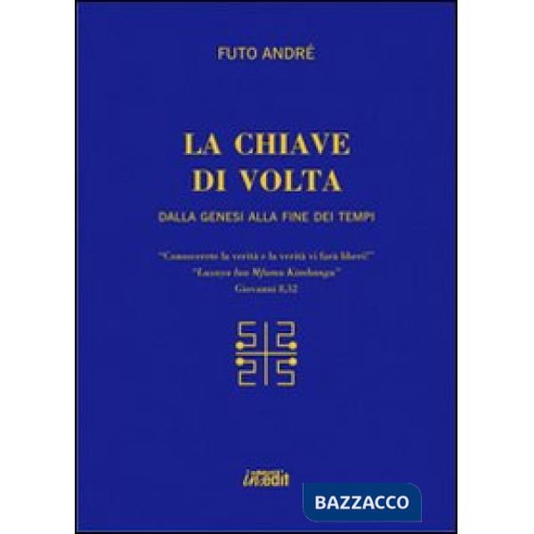 Chiave di volta. Dalla Genesi alla fine dei tempi (La)