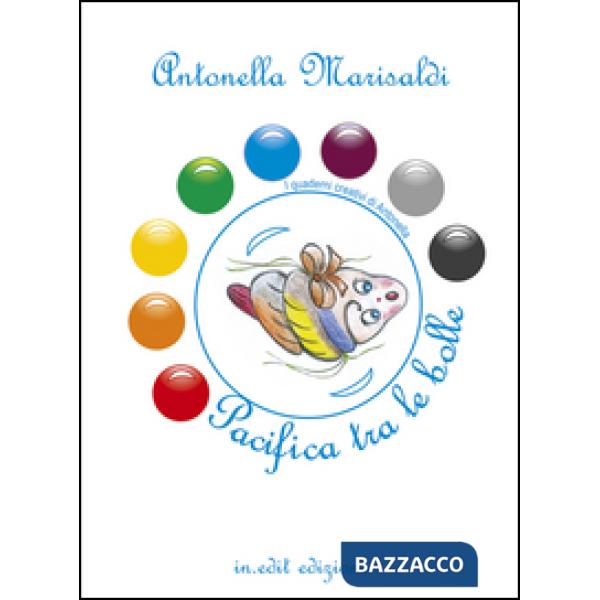 Pacifica tra le bolle. I quaderni creativi di Antonella. Ediz. illustrata