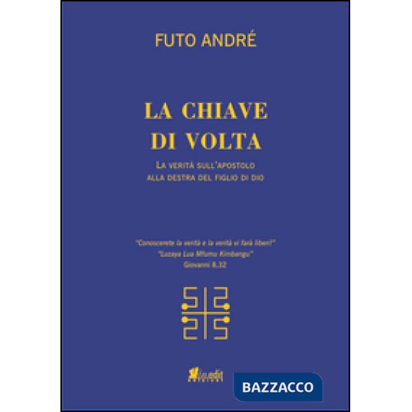 Chiave di volta. La verità sull'uomo alla destra del figlio di Dio (La)
