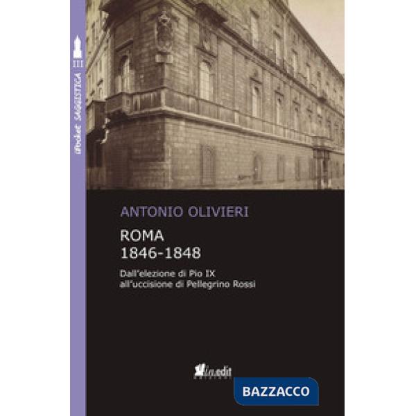 Roma 1846-1848. Dall'elezione di Pio IX all'uccisione di Pellegrino Rossi