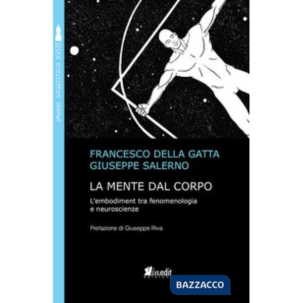 Mente dal corpo. L'embodiment tra fenomenologia e neuroscienze. Nuova ediz. (La)