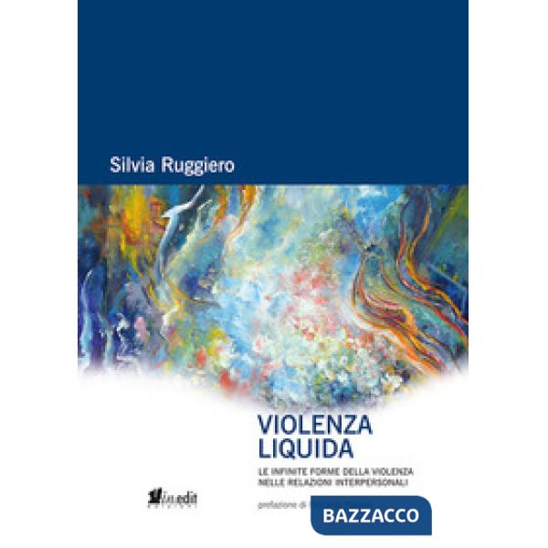 Violenza liquida. Le infinite forme della violenza nelle relazioni interpersonali
