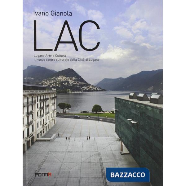 LAC. Lugano Arte e Cultura. Il nuovo centro culturale della città di Lugano. Ediz. a colori