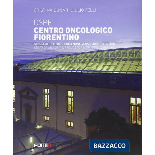 CSPE. Centro oncologico fiorentino. Storia di una trasformazione verso modelli futuri. Ediz. italiana e inglese