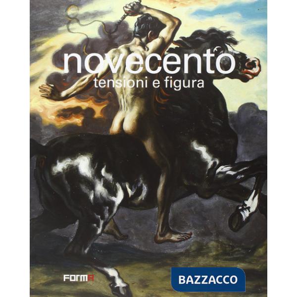 Novecento. Tensioni e figura. Ediz. illustrata