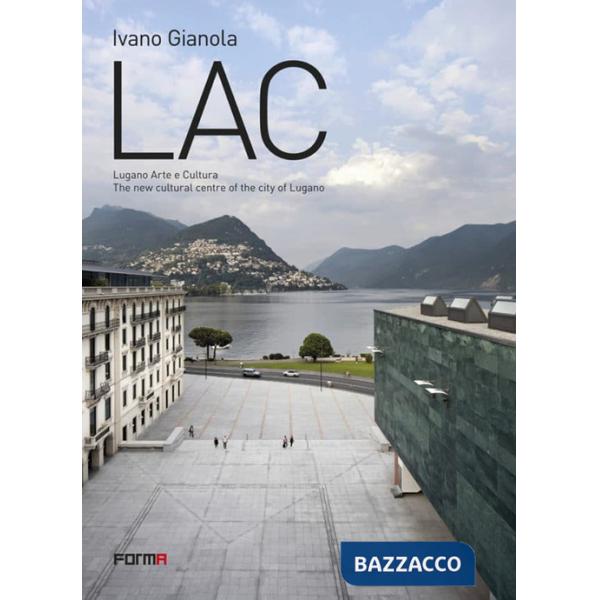 LAC. Lugano Arte e Cultura. The new cultural centre of the city of Lugano. Ediz. a colori