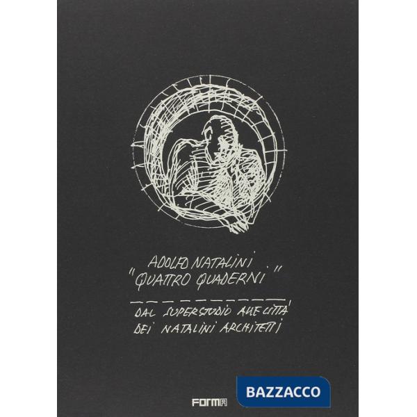 Adolfo Natalini. «Quattro quaderni». Dal Superstudio alle Città dei Natalini architetti