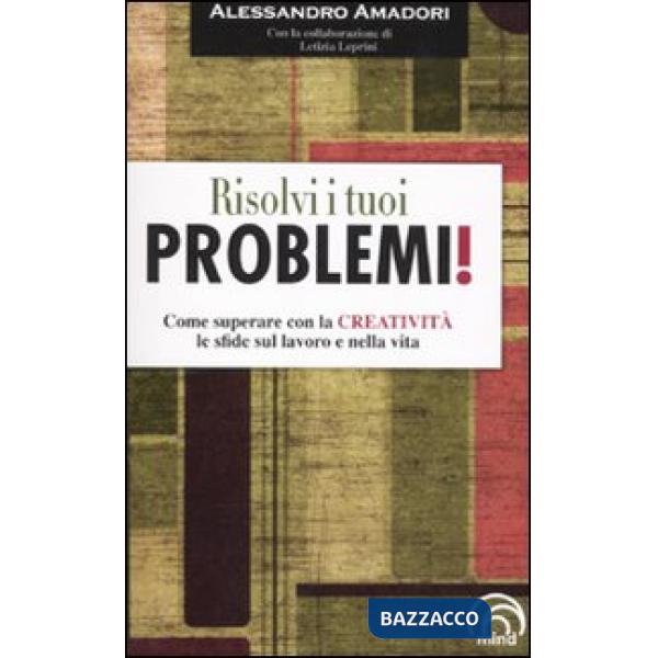 Risolvi i tuoi problemi! Come superare con la creatività le sfide del la vita