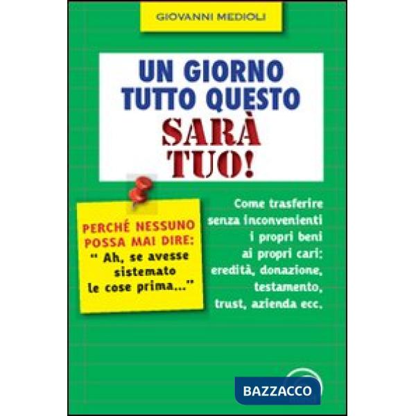 Giorno tutto questo sarà tuo! Come trasferire senza inconvenienti i propri beni ai propri cari: eredità, donazione, testamento, 