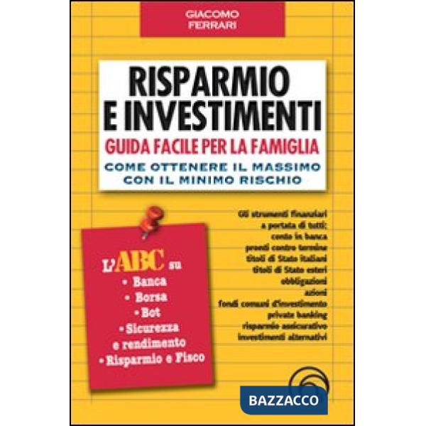 Risparmio e investimenti. Guida facile per la famiglia. Come ottenere il massimo con il minimo rischio