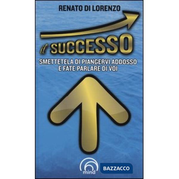 Successo. Smettetela di piangervi addosso e fate parlare di voi (Il)