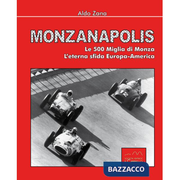 Monzanapolis. Le due 500 miglia di Monza. L'eterna sfida Europa-America. Ediz. illustrata