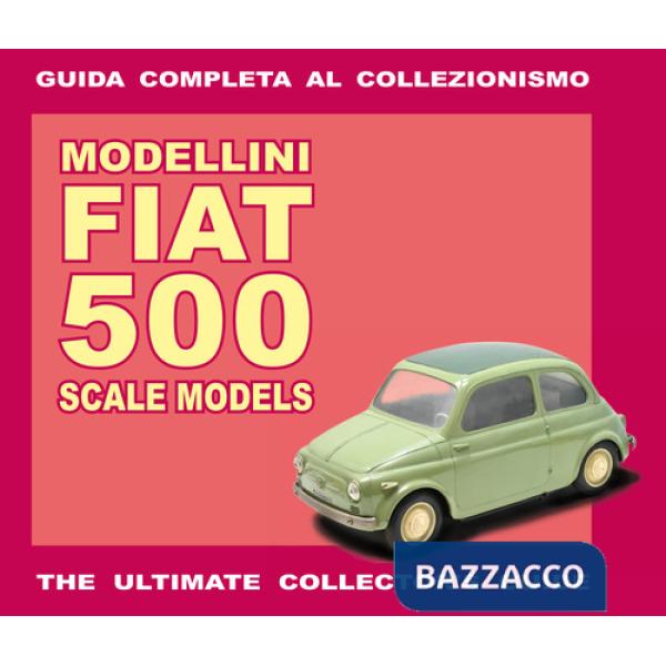 Modellini Fiat 500. Guida completa al collezionismo. Ediz. italiana e inglese
