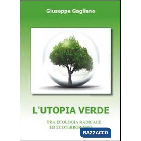 Utopia verde. Tra ecologia radicale ed ecoterrorismo (L')
