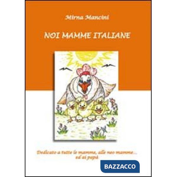Noi mamme italiane. Dedicato a tutte le mamme, le neo mamme ed ai papà