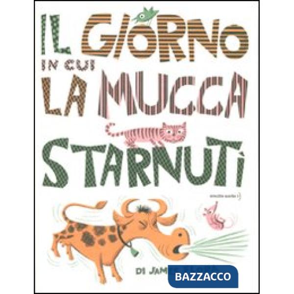 Giorno in cui la mucca starnutì. Ediz. illustrata (Il)