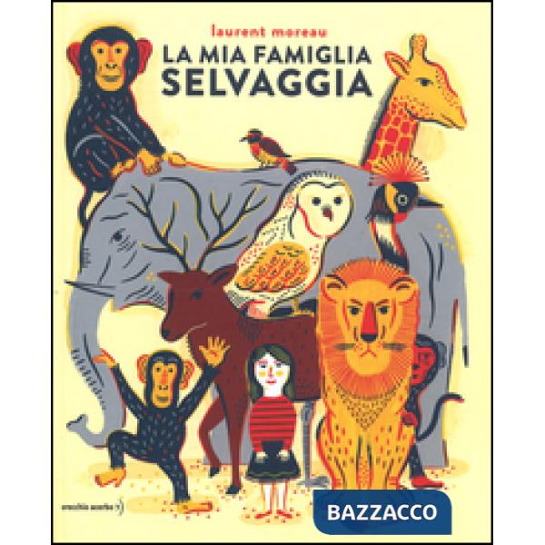 Mia famiglia selvaggia. Ediz. illustrata (La)