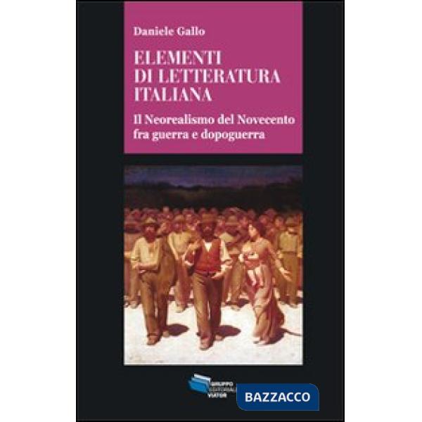 Elementi di letteratura italiana. Il neorealismo del Novecento fra guerra e dopoguerra