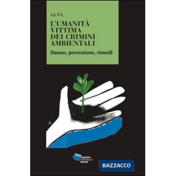 Umanità vittima dei crimini ambientali. Danno, percezione, rimedi (L')