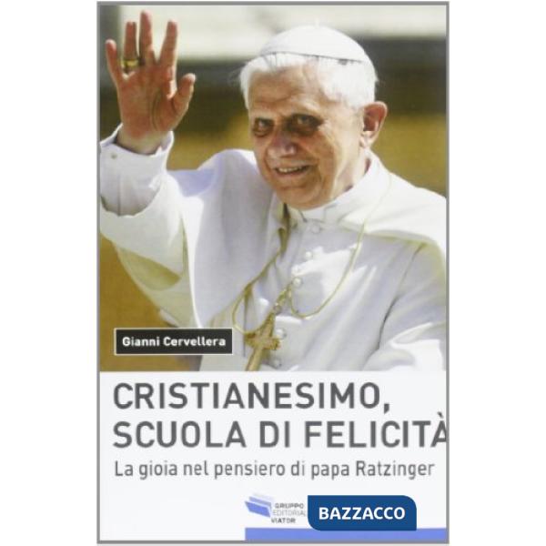 Cristianesimo, scuola di felicità. La gioia nel pensiero di papa Ratzinger (Il)